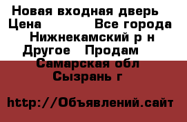 Новая входная дверь › Цена ­ 4 000 - Все города, Нижнекамский р-н Другое » Продам   . Самарская обл.,Сызрань г.